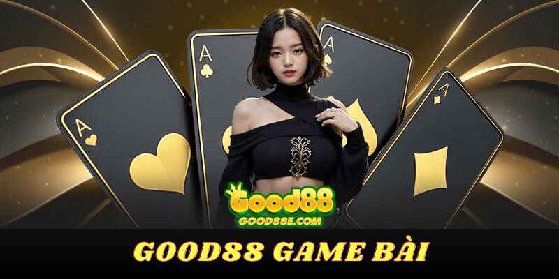 Game bài Good88 đa dạng kích thích tinh thần game thủ